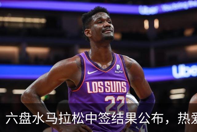 六盘水马拉松中签结果公布，热爱即刻启程！