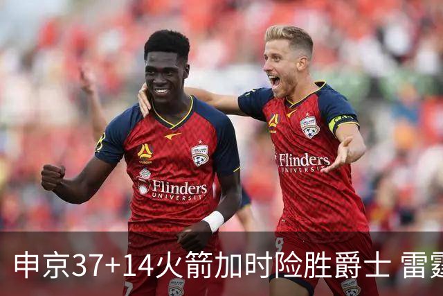 申京37+14火箭加时险胜爵士 雷霆逆转胜森林狼