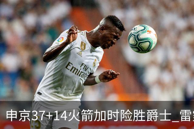 申京37+14火箭加时险胜爵士 雷霆逆转胜森林狼