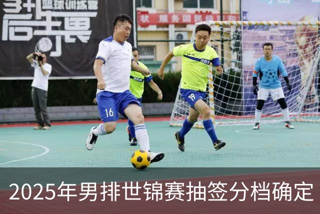 2025年男排世锦赛抽签分档确定 中国男排列第四档