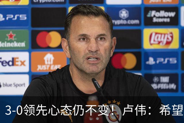 3-0领先心态仍不变！卢伟：希望两队国手健康完赛